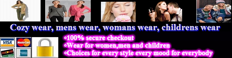 100% secure checkout,wear for women,men and children,choices for every style every mood  for everybody Cozy a wear,wear it to work wear,mens wear bargains everyday.Womans wear bargains everyday. Childrens wear bargains everyday. 
